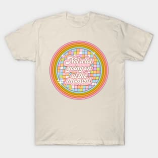 Not a lot going on at the moment - rainbow T-Shirt